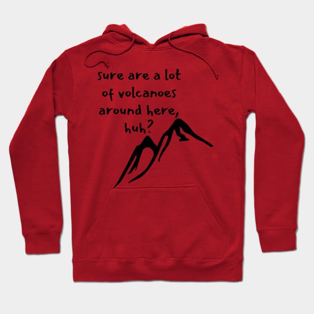 Sure are a lot of volcanoes around here, huh? Hoodie by CursedContent